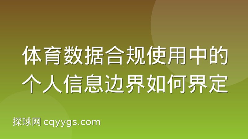 体育数据合规使用中的个人信息边界如何界定